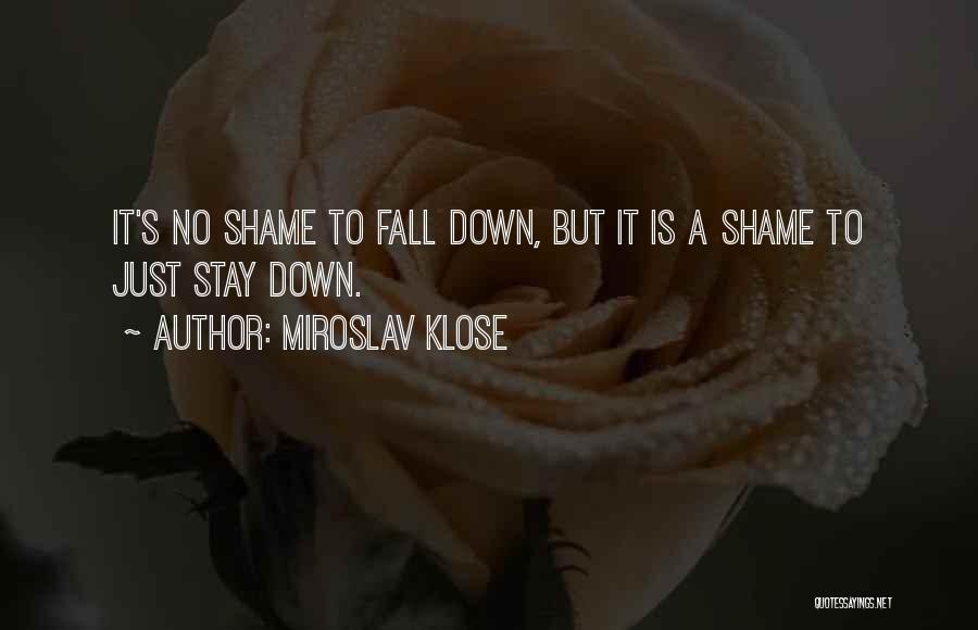 Miroslav Klose Quotes: It's No Shame To Fall Down, But It Is A Shame To Just Stay Down.