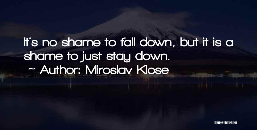 Miroslav Klose Quotes: It's No Shame To Fall Down, But It Is A Shame To Just Stay Down.