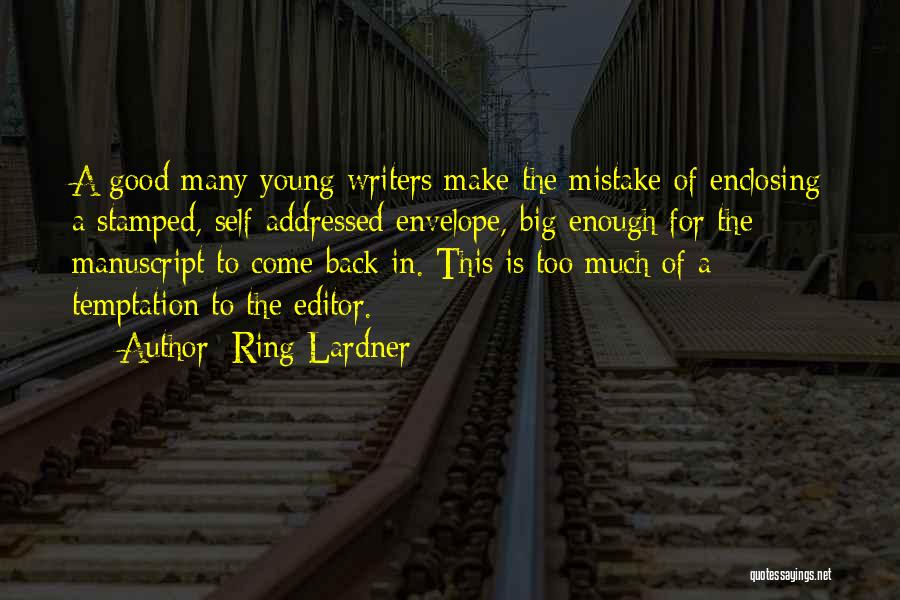 Ring Lardner Quotes: A Good Many Young Writers Make The Mistake Of Enclosing A Stamped, Self-addressed Envelope, Big Enough For The Manuscript To