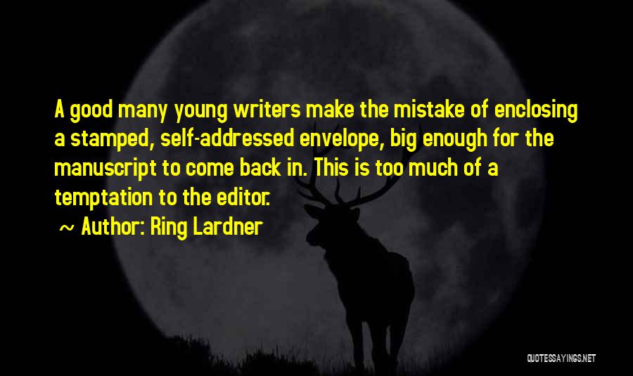 Ring Lardner Quotes: A Good Many Young Writers Make The Mistake Of Enclosing A Stamped, Self-addressed Envelope, Big Enough For The Manuscript To