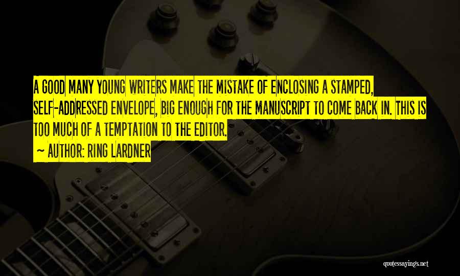 Ring Lardner Quotes: A Good Many Young Writers Make The Mistake Of Enclosing A Stamped, Self-addressed Envelope, Big Enough For The Manuscript To