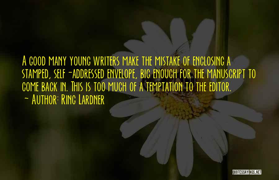 Ring Lardner Quotes: A Good Many Young Writers Make The Mistake Of Enclosing A Stamped, Self-addressed Envelope, Big Enough For The Manuscript To