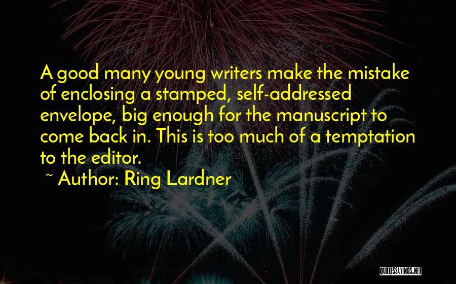 Ring Lardner Quotes: A Good Many Young Writers Make The Mistake Of Enclosing A Stamped, Self-addressed Envelope, Big Enough For The Manuscript To