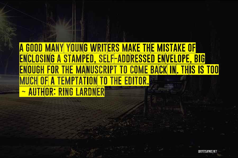 Ring Lardner Quotes: A Good Many Young Writers Make The Mistake Of Enclosing A Stamped, Self-addressed Envelope, Big Enough For The Manuscript To