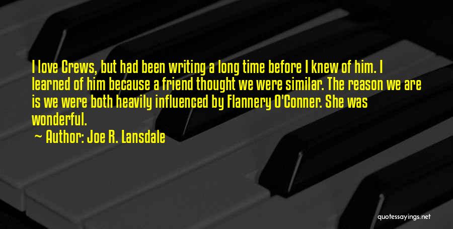 Joe R. Lansdale Quotes: I Love Crews, But Had Been Writing A Long Time Before I Knew Of Him. I Learned Of Him Because