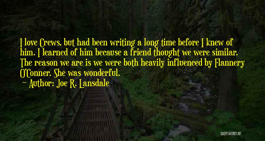 Joe R. Lansdale Quotes: I Love Crews, But Had Been Writing A Long Time Before I Knew Of Him. I Learned Of Him Because