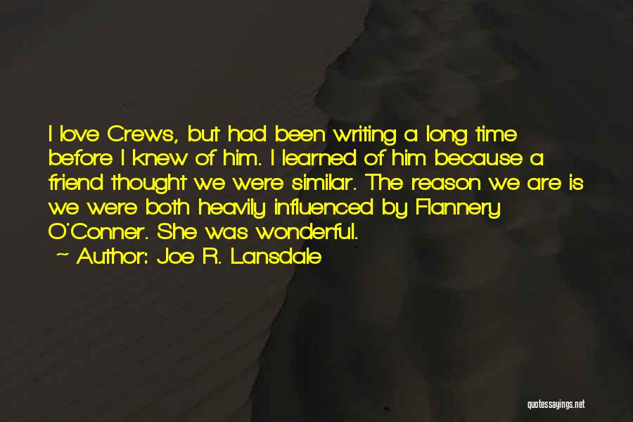 Joe R. Lansdale Quotes: I Love Crews, But Had Been Writing A Long Time Before I Knew Of Him. I Learned Of Him Because