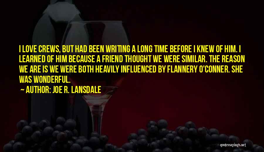 Joe R. Lansdale Quotes: I Love Crews, But Had Been Writing A Long Time Before I Knew Of Him. I Learned Of Him Because