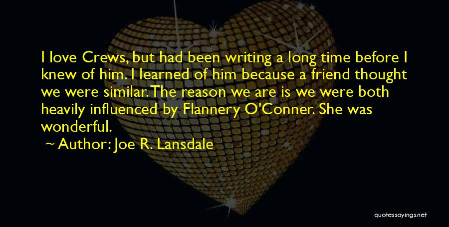 Joe R. Lansdale Quotes: I Love Crews, But Had Been Writing A Long Time Before I Knew Of Him. I Learned Of Him Because