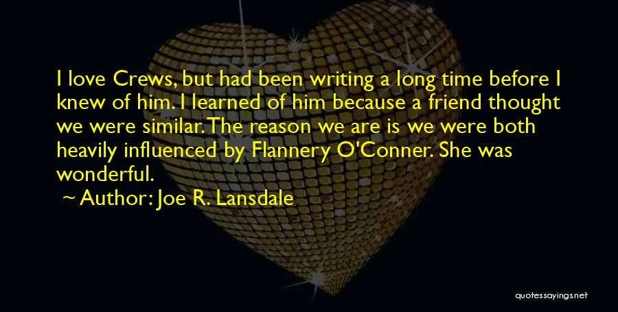 Joe R. Lansdale Quotes: I Love Crews, But Had Been Writing A Long Time Before I Knew Of Him. I Learned Of Him Because