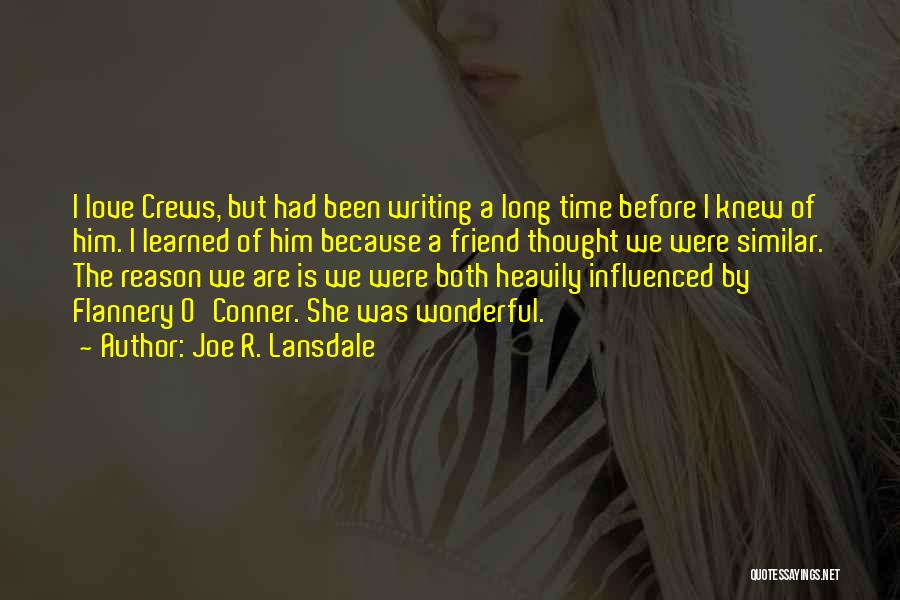 Joe R. Lansdale Quotes: I Love Crews, But Had Been Writing A Long Time Before I Knew Of Him. I Learned Of Him Because