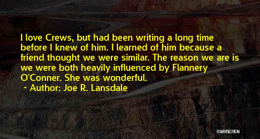 Joe R. Lansdale Quotes: I Love Crews, But Had Been Writing A Long Time Before I Knew Of Him. I Learned Of Him Because