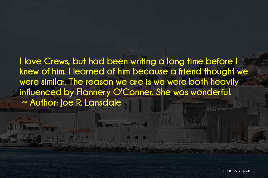 Joe R. Lansdale Quotes: I Love Crews, But Had Been Writing A Long Time Before I Knew Of Him. I Learned Of Him Because