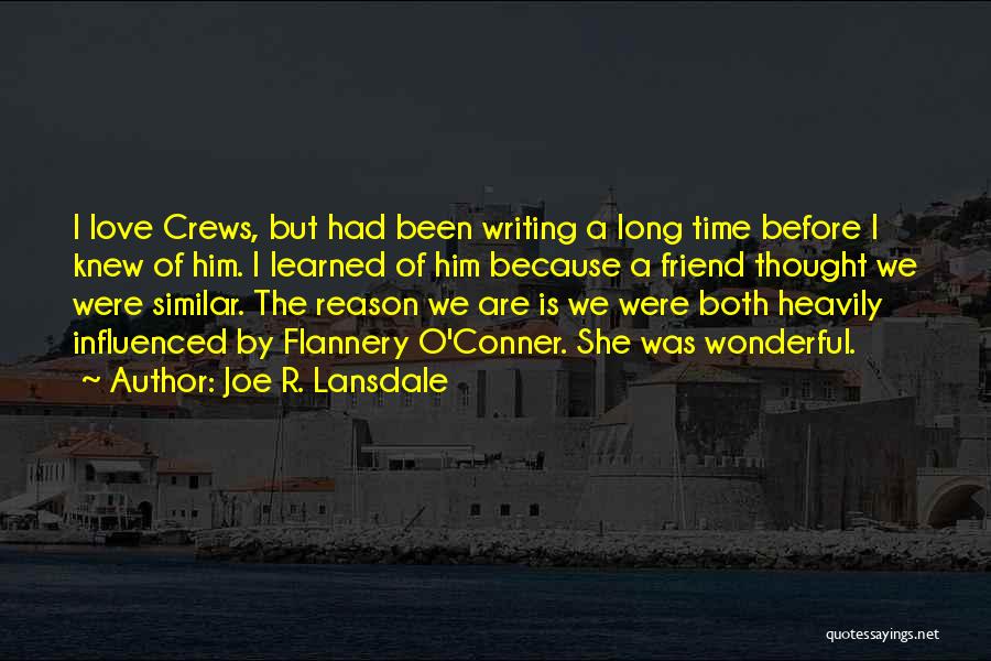 Joe R. Lansdale Quotes: I Love Crews, But Had Been Writing A Long Time Before I Knew Of Him. I Learned Of Him Because