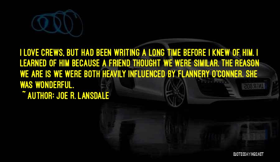 Joe R. Lansdale Quotes: I Love Crews, But Had Been Writing A Long Time Before I Knew Of Him. I Learned Of Him Because