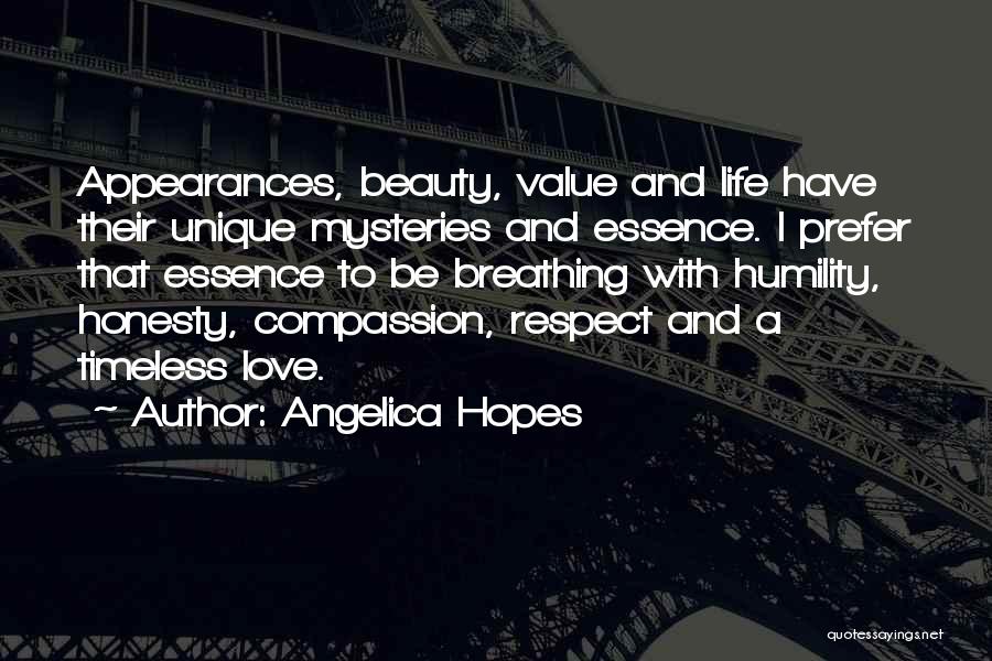 Angelica Hopes Quotes: Appearances, Beauty, Value And Life Have Their Unique Mysteries And Essence. I Prefer That Essence To Be Breathing With Humility,