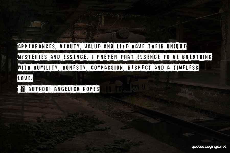 Angelica Hopes Quotes: Appearances, Beauty, Value And Life Have Their Unique Mysteries And Essence. I Prefer That Essence To Be Breathing With Humility,