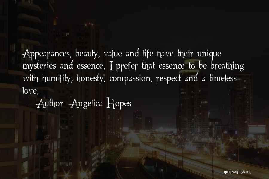 Angelica Hopes Quotes: Appearances, Beauty, Value And Life Have Their Unique Mysteries And Essence. I Prefer That Essence To Be Breathing With Humility,