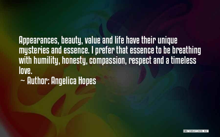 Angelica Hopes Quotes: Appearances, Beauty, Value And Life Have Their Unique Mysteries And Essence. I Prefer That Essence To Be Breathing With Humility,