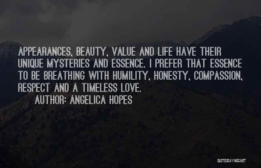 Angelica Hopes Quotes: Appearances, Beauty, Value And Life Have Their Unique Mysteries And Essence. I Prefer That Essence To Be Breathing With Humility,