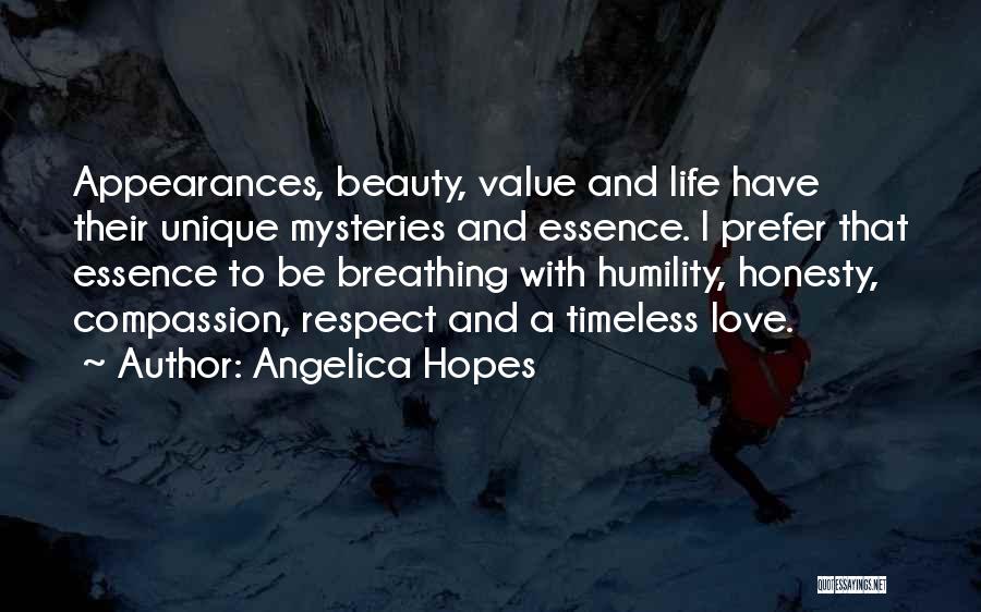 Angelica Hopes Quotes: Appearances, Beauty, Value And Life Have Their Unique Mysteries And Essence. I Prefer That Essence To Be Breathing With Humility,