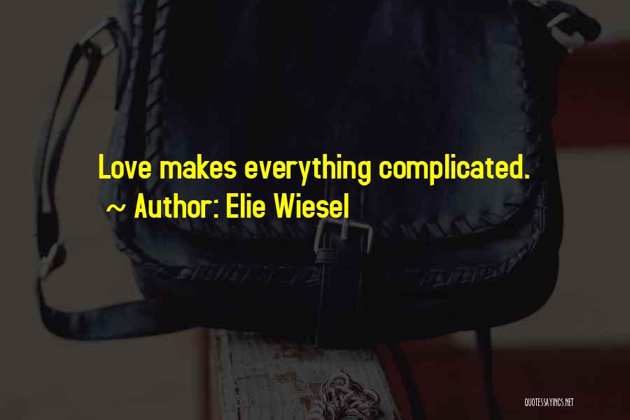 Elie Wiesel Quotes: Love Makes Everything Complicated.