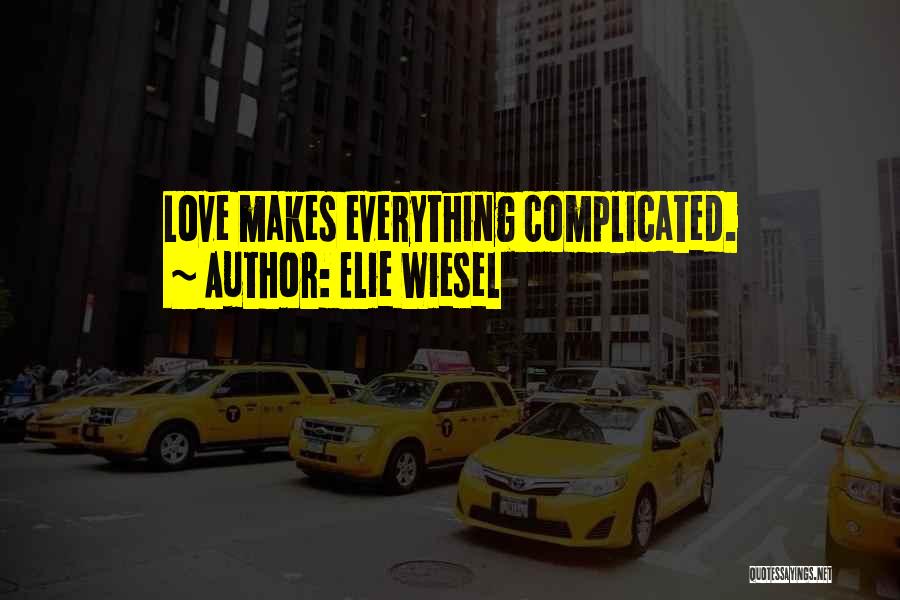 Elie Wiesel Quotes: Love Makes Everything Complicated.