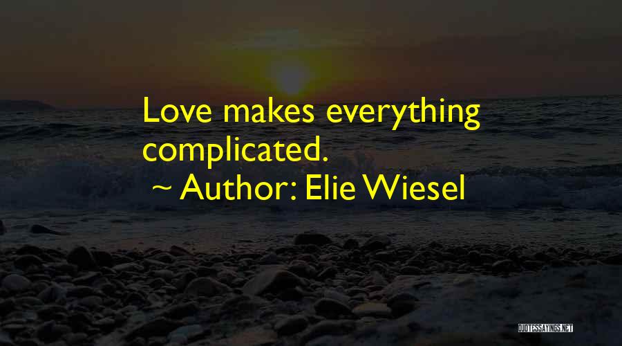 Elie Wiesel Quotes: Love Makes Everything Complicated.