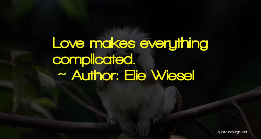 Elie Wiesel Quotes: Love Makes Everything Complicated.