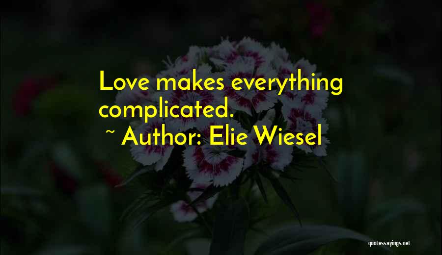 Elie Wiesel Quotes: Love Makes Everything Complicated.