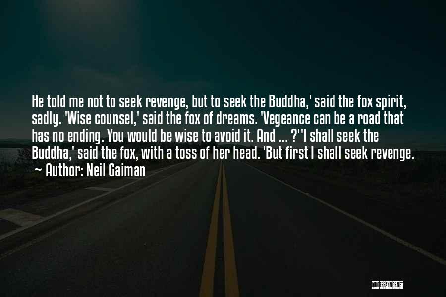 Neil Gaiman Quotes: He Told Me Not To Seek Revenge, But To Seek The Buddha,' Said The Fox Spirit, Sadly. 'wise Counsel,' Said
