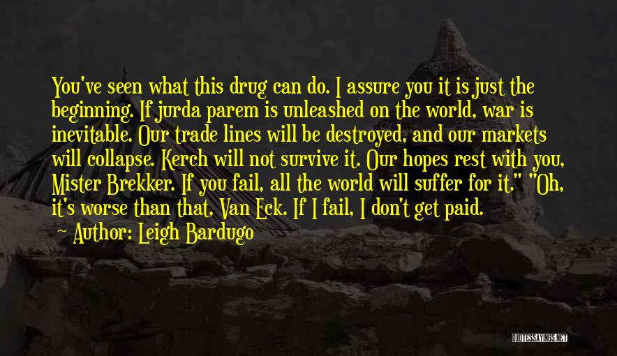 Leigh Bardugo Quotes: You've Seen What This Drug Can Do. I Assure You It Is Just The Beginning. If Jurda Parem Is Unleashed
