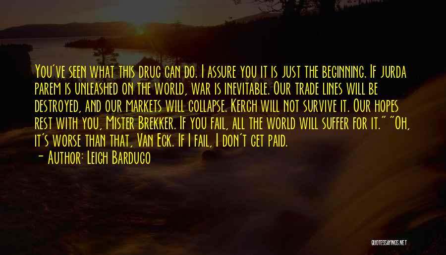 Leigh Bardugo Quotes: You've Seen What This Drug Can Do. I Assure You It Is Just The Beginning. If Jurda Parem Is Unleashed