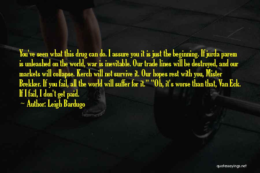 Leigh Bardugo Quotes: You've Seen What This Drug Can Do. I Assure You It Is Just The Beginning. If Jurda Parem Is Unleashed