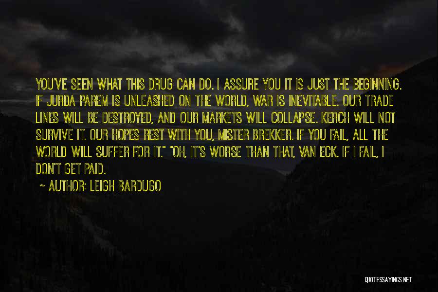 Leigh Bardugo Quotes: You've Seen What This Drug Can Do. I Assure You It Is Just The Beginning. If Jurda Parem Is Unleashed