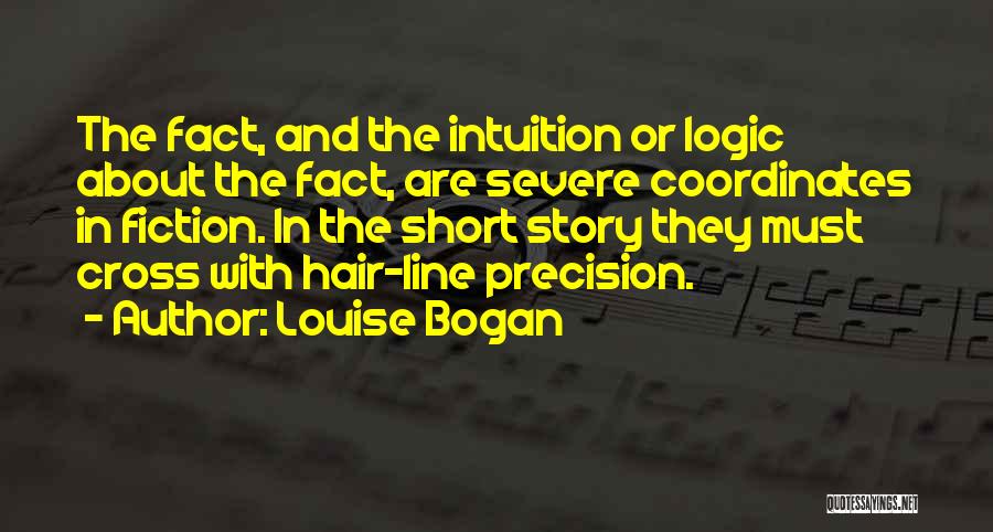 Louise Bogan Quotes: The Fact, And The Intuition Or Logic About The Fact, Are Severe Coordinates In Fiction. In The Short Story They