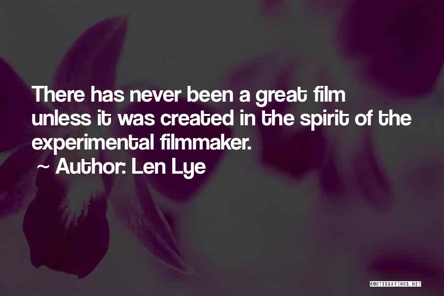 Len Lye Quotes: There Has Never Been A Great Film Unless It Was Created In The Spirit Of The Experimental Filmmaker.