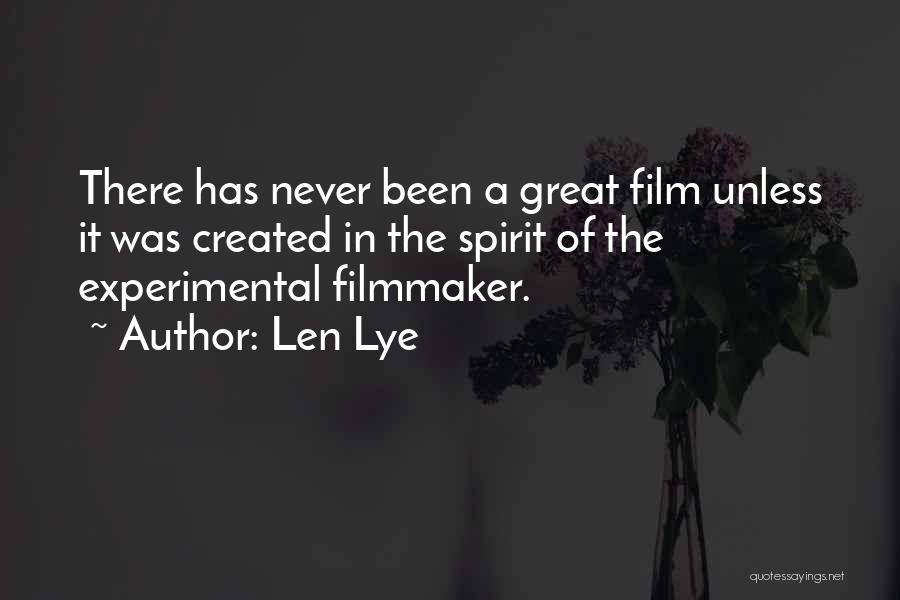 Len Lye Quotes: There Has Never Been A Great Film Unless It Was Created In The Spirit Of The Experimental Filmmaker.