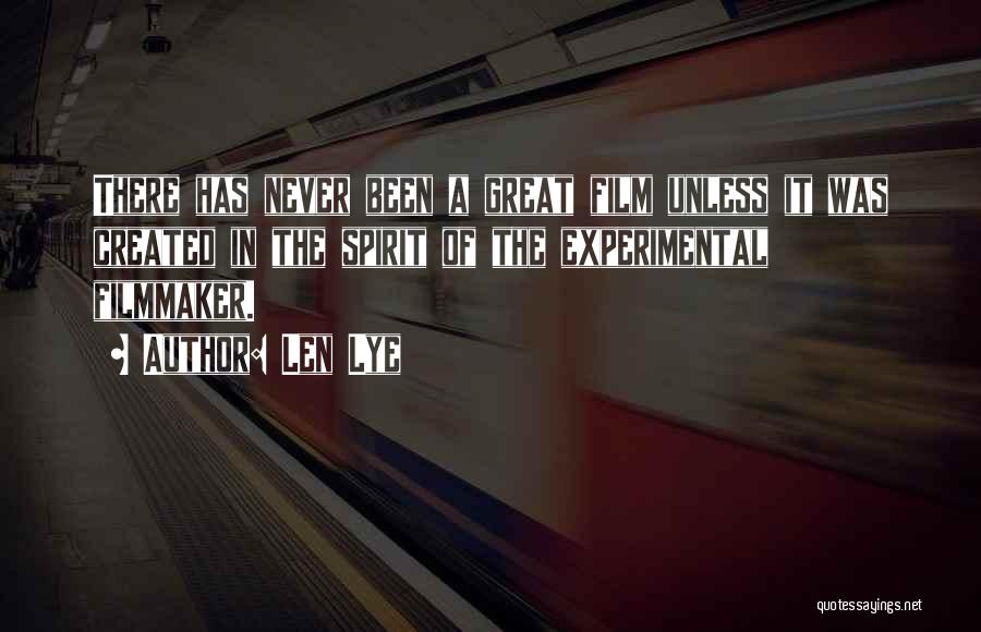 Len Lye Quotes: There Has Never Been A Great Film Unless It Was Created In The Spirit Of The Experimental Filmmaker.