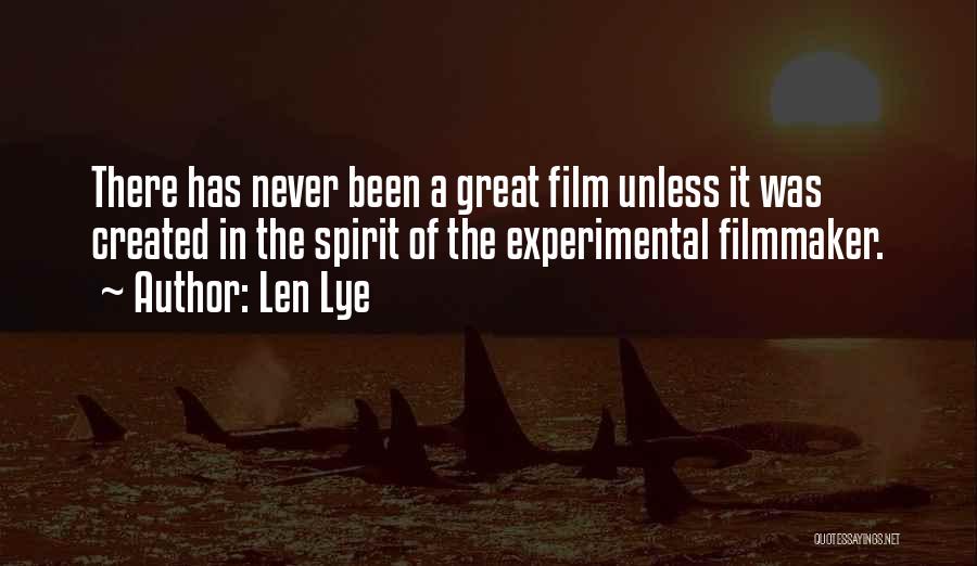 Len Lye Quotes: There Has Never Been A Great Film Unless It Was Created In The Spirit Of The Experimental Filmmaker.