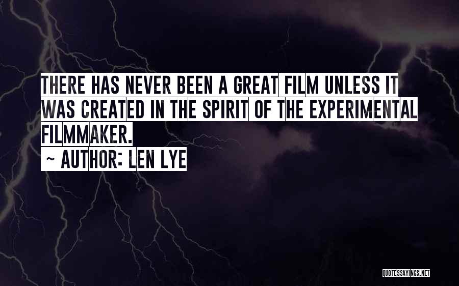 Len Lye Quotes: There Has Never Been A Great Film Unless It Was Created In The Spirit Of The Experimental Filmmaker.