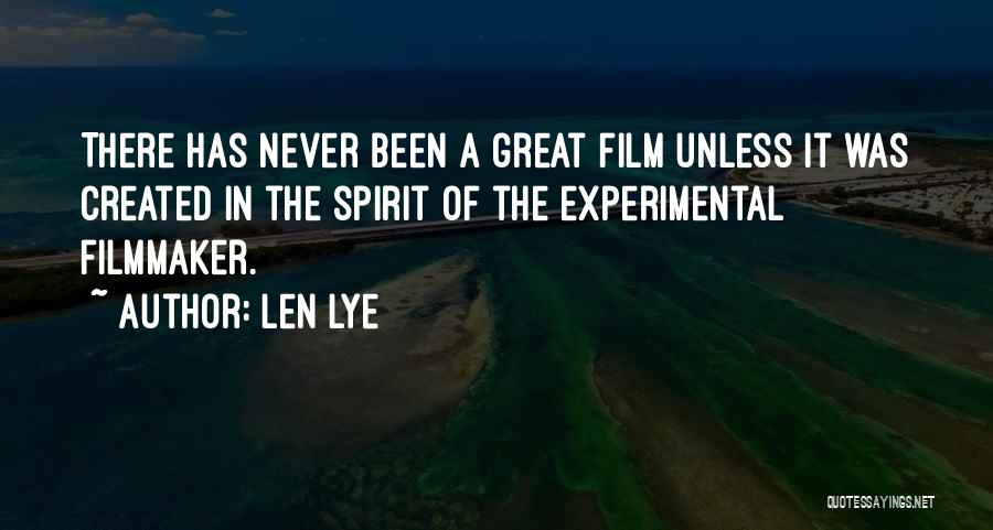 Len Lye Quotes: There Has Never Been A Great Film Unless It Was Created In The Spirit Of The Experimental Filmmaker.