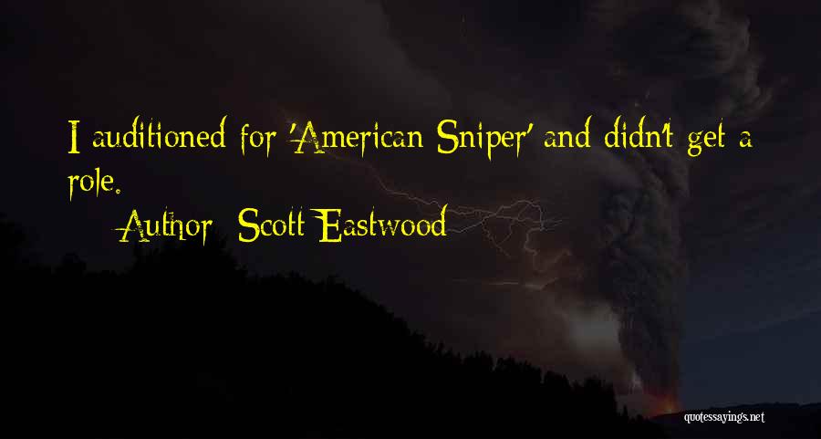 Scott Eastwood Quotes: I Auditioned For 'american Sniper' And Didn't Get A Role.