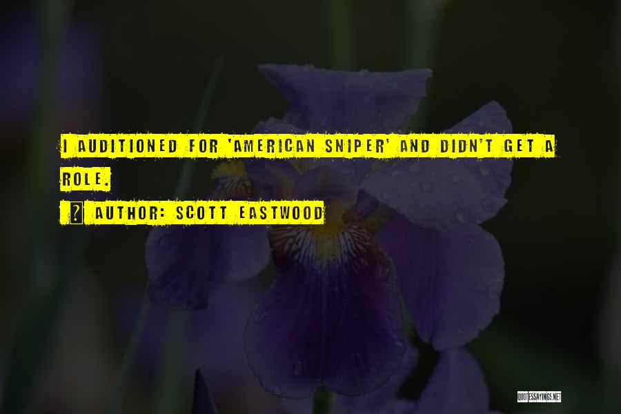 Scott Eastwood Quotes: I Auditioned For 'american Sniper' And Didn't Get A Role.