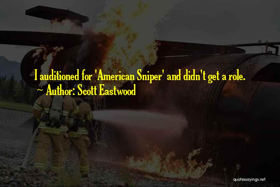 Scott Eastwood Quotes: I Auditioned For 'american Sniper' And Didn't Get A Role.