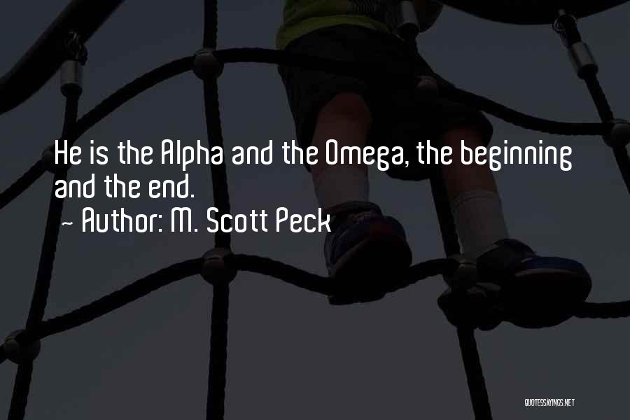 M. Scott Peck Quotes: He Is The Alpha And The Omega, The Beginning And The End.