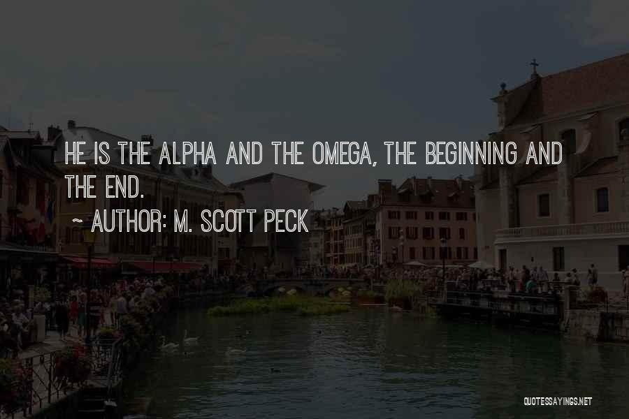 M. Scott Peck Quotes: He Is The Alpha And The Omega, The Beginning And The End.