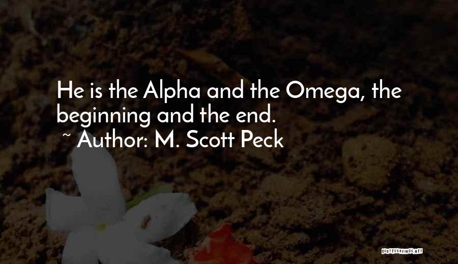 M. Scott Peck Quotes: He Is The Alpha And The Omega, The Beginning And The End.