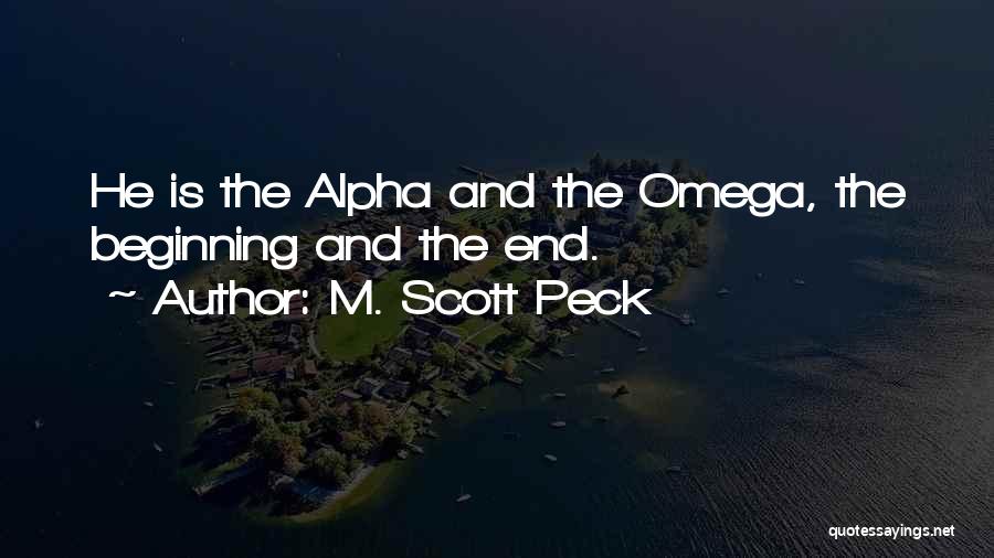 M. Scott Peck Quotes: He Is The Alpha And The Omega, The Beginning And The End.