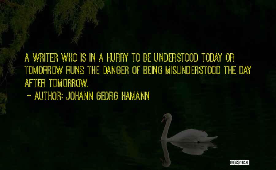 Johann Georg Hamann Quotes: A Writer Who Is In A Hurry To Be Understood Today Or Tomorrow Runs The Danger Of Being Misunderstood The